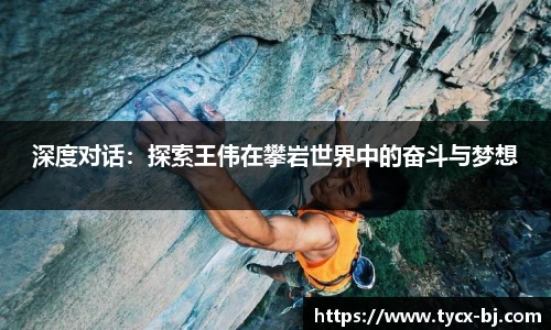 深度对话：探索王伟在攀岩世界中的奋斗与梦想