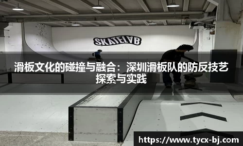 滑板文化的碰撞与融合：深圳滑板队的防反技艺探索与实践